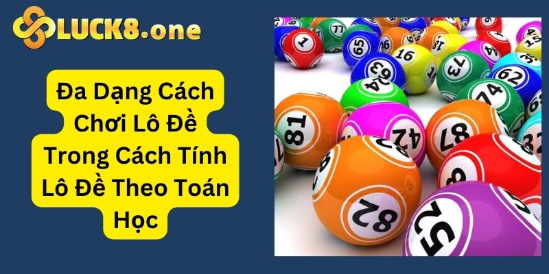 Tổng hợp các cách chơi lô đề đa dạng, hấp dẫn