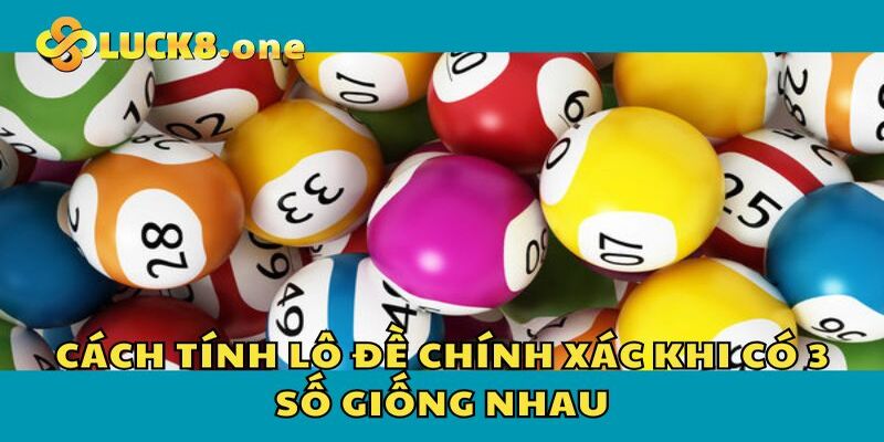 Áp dụng cách tính lô đề chính xác khi xuất hiện 3 số như nhau