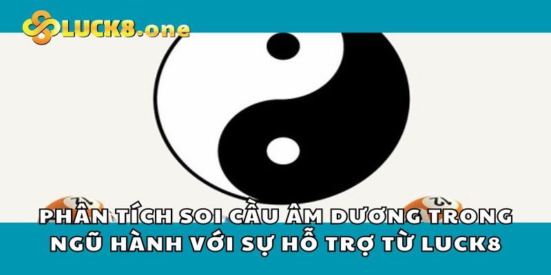 Hướng dẫn cách soi cầu âm dương ngũ hành cùng Luck8