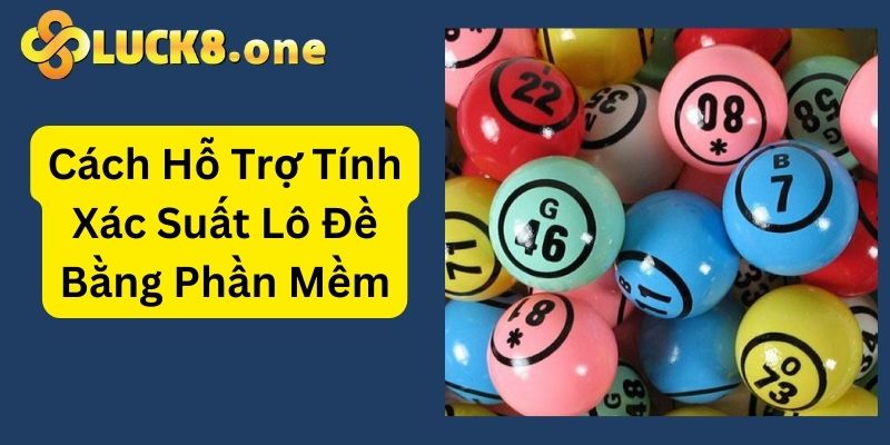 Phần mềm hỗ trợ người chơi tính xác suất trong lô đề nhanh chóng