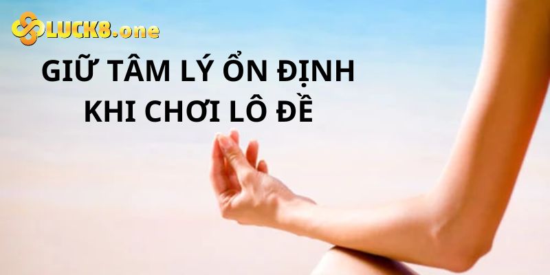 Giữ vững tâm lý ổn định khi đánh lô đề