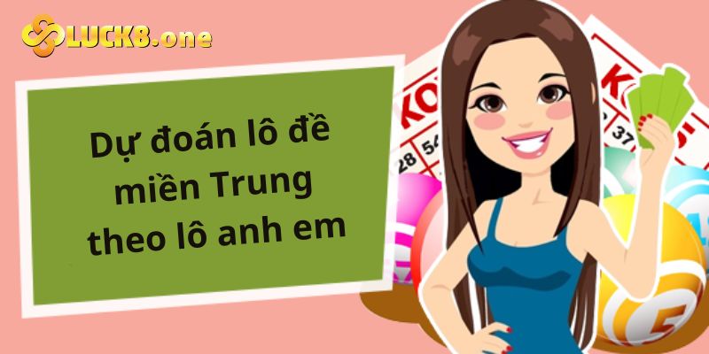 Dự đoán lô đề miền Trung theo lô đề anh em