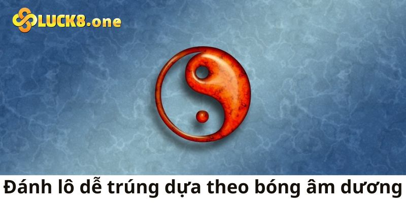 Đánh lô dễ trúng nhờ áp dụng bóng số âm dương