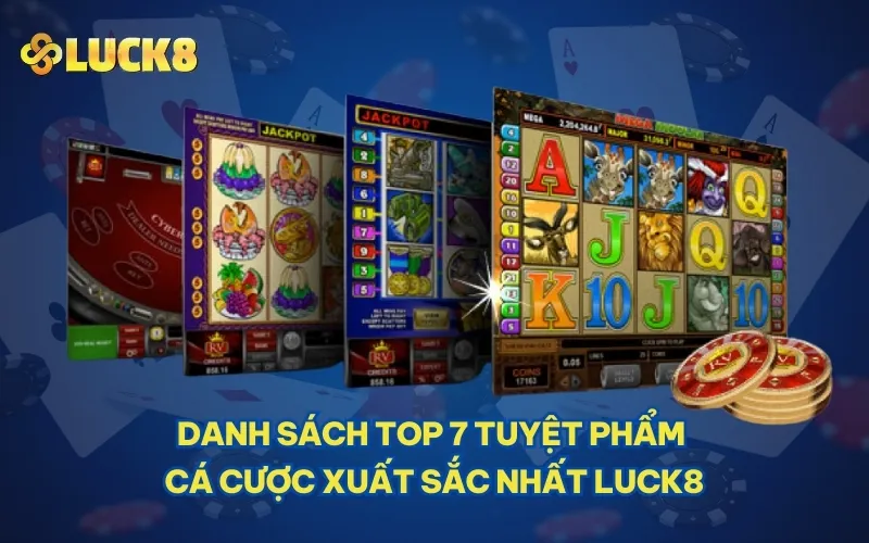 Danh sách Top 7 tuyệt phẩm cá cược xuất sắc nhất LUCK8