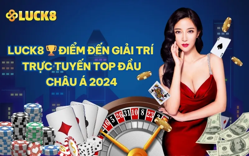 Đôi nét tổng quan về LUCK8 - Đơn vị uy tín top đầu