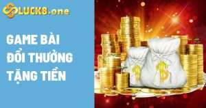 Game bài đổi thưởng tặng tiền trải nghiệm miễn phí tại Luck8